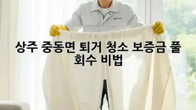 상주 중동면 퇴거 청소🏡, 보증금 풀💰 회수 비법!