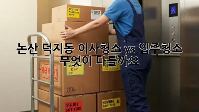논산 덕지동 이사청소 vs 입주청소: 무엇이 다를까요?