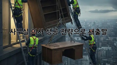 사무실 이사? 성공 전략으로 새출발!